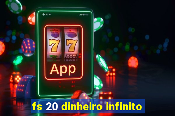 fs 20 dinheiro infinito